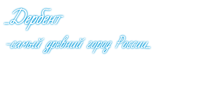 ...Дербент -самый древний город России...