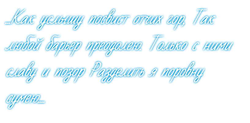 ...Как услышу посвист отчих гор, Так любой барьер преодолею. Только с ними славу и позор Разделить я поровну сумею....