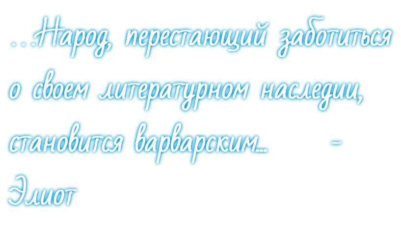 …Народ, перестающий заботиться о своем литературном наследии, становится варварским... -Элиот